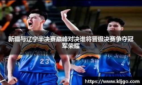 新疆与辽宁半决赛巅峰对决谁将晋级决赛争夺冠军荣耀